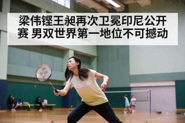 梁伟铿王昶再次卫冕印尼公开赛 男双世界第一地位不可撼动